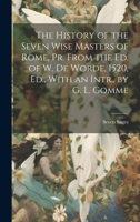 The History of the Seven Wise Masters of Rome, Pr. From the Ed. of W. De Worde, 1520, Ed., With an Intr., by G. L. Gomme 1021387436 Book Cover