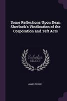 Some Reflections Upon Dean Sherlock's Vindication of the Corporation and Test Acts. By James Peirce 1140992082 Book Cover