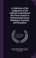 A Collection Of The Judgments Of The Judicial Committee Of The Privy Council: In Ecclesiastical Cases Relating To Doctrine And Discipline 1164520342 Book Cover