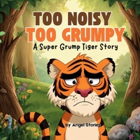 Too Noisy, Too Grumpy: A Super Grump Tiger Story, Chidren's Animal Storybook perfect for kids 2-7 years old: A funny bedtime storybook about feelings, ... big emotions for toddlers and preschool kids B0FTS84XBH Book Cover