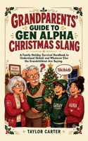 Grandparents' Guide to Gen Alpha Christmas Slang: A Family Holiday Survival Handbook to Understand Skibidi and Whatever Else the Grandchildren Are ... Funny Stocking Stuffer for Grandma or Grandpa B0H9WXX1CP Book Cover