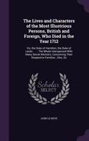 The Lives and Characters of the Most Illustrious Persons, British and Foreign, Who Died in the Year 1712: Viz, the Duke of Hamilton, the Duke of Leeds ... Their Respective Families ; Also, So 1357249926 Book Cover