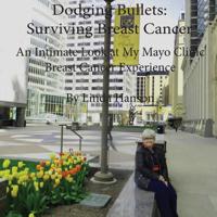 Dodging Bullets: Surviving Breast Cancer: An Inspiring and Intimate Look at My Mayo Clinic Breast Cancer Journey 1508966397 Book Cover