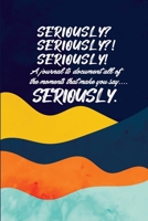 Seriously: A Brief Guided Journal to document moments that make you say “Seriously!” 1954608047 Book Cover