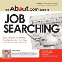 The About.com Guide to Job Searching: Tools and Tactics to Help You Get the Job You Want (About.Com Guides) 1598690973 Book Cover