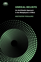 Unreal Beliefs: An Anti-Realist Approach in the Metaphysics of Mind (Mind, Meaning and Metaphysics) 1350355003 Book Cover
