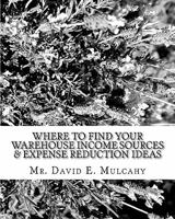 Where To Find Your Warehouse Income Sources & Expense Reduction Ideas (Volume 1) 1453834656 Book Cover