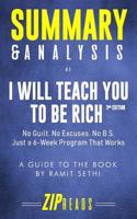 Summary & Analysis of I Will Teach You to Be Rich, Second Edition: No Guilt. No Excuses. No BS. Just a 6-Week Program That Works A Guide to the Book by Ramit Sethi 1078078394 Book Cover