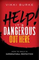 Help! It's Dangerous Out Here: How to Walk in Supernatural Protection 1890026344 Book Cover