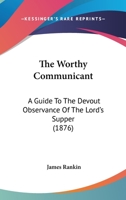 The Worthy Communicant, a Guide to the Devout Observance of the Lord's Supper 1165668807 Book Cover