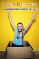 Stress Relievers: New Proven Tactics For Fast, Effective Stress Relief: Stress Relief Activities B095L4ZQZL Book Cover