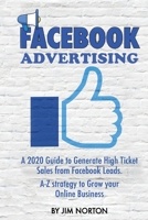 Facebook Advertising: A 2020 Guide to Generate High Ticket Sales from Facebook Leads. A-Z Strategy to Grow Your Online Business 9564023610 Book Cover