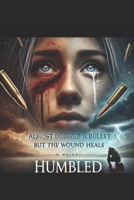 Almost Dodged a Bullet but the Wound Heals: Humbled B0DS9MNGB8 Book Cover