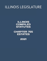 ILLINOIS COMPILED STATUTES CHAPTER 755 ESTATES 2021 B08ZB6CS9T Book Cover