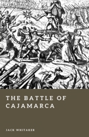 The Battle of Cajamarca: Pizarro, Atahualpa, and the Fall of the Inca B0GMWXML93 Book Cover