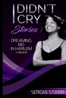 I Didn't Cry Stories: Dreaming Big in Harlem 1976959098 Book Cover