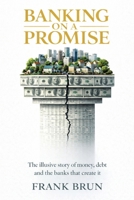 Banking on a Promise: The illusive story of money, debt and the banks that create it 1923601075 Book Cover