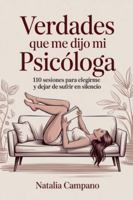 Verdades que me dijo mi psicóloga - 110 Sesiones para Elegirme y Dejar de Sufrir en Silencio B0G3MDRVQJ Book Cover