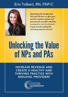 Unlocking the Value of NPs and PAs: Increase Revenue and Create a Healthy and Thriving Practice with Midlevel Providers 0998498580 Book Cover