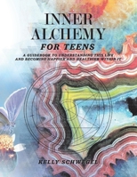Inner Alchemy for Teens: A Guidebook to Understanding This Life and Becoming Happier  Within It 154393191X Book Cover
