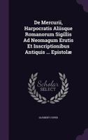 De Mercurii, Harpocratis Aliisque Romanorum Sigillis Ad Neomagum Erutis Et Inscriptionibus Antiquis ... Epistolæ... 1272569918 Book Cover