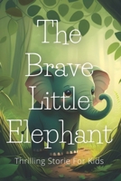 The Brave Little Elephant: Thrilling Stories For Kids B0BTS9G3R1 Book Cover