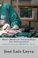 Basic Medical Terminology for Interpreters: English-Spanish MEDICAL Terms 1729826423 Book Cover