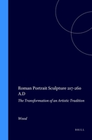 Roman Portrait Sculpture 217-260 A.D: The Transformation of an Artistic Tradition (Columbia Studies in the Classical Tradition) 9004072829 Book Cover