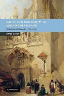 Family and Community in Early Modern Spain: The Citizens of Granada, 1570-1739 0521107830 Book Cover