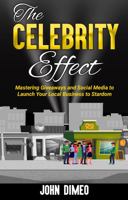 The Celebrity Effect: Mastering Giveaways and Social Media to Launch Your Local Business to Stardom 1960207512 Book Cover