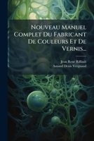 Nouveau Manuel Complet Du Fabricant De Couleurs Et De Vernis... 1271966360 Book Cover