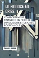 La Finance En Crise: Comportement Financier En Période D'instabilité Et De Crise Économique (Finance Comportementale : Raison, Émotion et Décision en Temps de Crise) (French Edition) B0DVLMDNF7 Book Cover