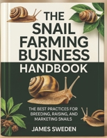 THE SNAIL FARMING BUSINESS HANDBOOK: The Best Practices for Breeding, Raising and Marketing snails B0F3XRDHXY Book Cover