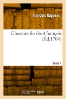 Glossaire Du Droit François. Tome 1 2418012301 Book Cover
