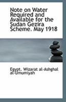 Note on Water Required and Available for the Sudan Gezira Scheme. May 1918 1176891677 Book Cover