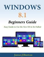 Windows 8.1 Beginners Guide: Easy Guide to Use the New OS to Its Fullest 1499766378 Book Cover