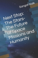 Next Stop: The Stars-The Future of Space Missions and Humanity (Space Technology & Research Engineering Series) B0F27X32MK Book Cover