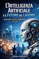 L’Intelligenza Artificiale e il Futuro del Lavoro: Innovazione, Rischi e Opportunità per Tutti (Italian Edition) B0GQZ4R9W1 Book Cover