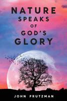 Nature Speaks of God's Glory 1545165327 Book Cover