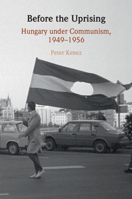 Before the Uprising: Hungary Under Communism, 1949-1956 1009180436 Book Cover