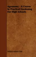 Agronomy: A Course in Practical Gardening for High Schools 1443761648 Book Cover