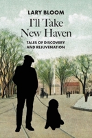I'll Take New Haven: Tales of Discovery and Rejuvenation B0BJCFHN5M Book Cover