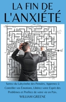 La Fin de l'Anxiété Sortez du Labyrinthe des Pensées, Apprenez à Contrôler vos Émotions, Libérez votre Esprit des Problèmes et Profitez de votre vie en Paix. B0CFZ9YBFX Book Cover