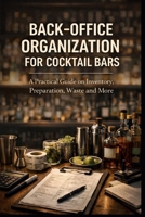 Backoffice organization for cocktail bars: A practical guide on Inventory, Preparation, Waste and More B0GHH1DGXY Book Cover