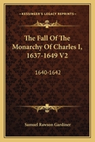 The Fall of the Monarchy of Charles I.: 1640-1642 1142078825 Book Cover