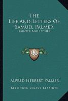 The Life and Letters of Samuel Palmer, Painter and Etcher 1428625178 Book Cover