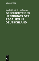 Geschichte des Ursprungs der Regalien in Deutschland: Ein Nachtrag zu des Verfassers Deutscher Finanzgeschichte des Mittelalters 1246590077 Book Cover