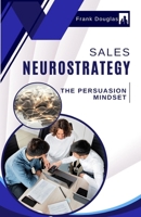 Sales Neurostrategy: The Persuasion Mindset B0FJ6KMFHZ Book Cover