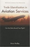 Trade Liberalization in Aviation Services: Can the Doha Round Free Flight? (AEI Studies on Services Trade Negotiations) 0844771716 Book Cover