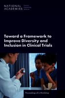 Toward a Framework to Improve Diversity and Inclusion in Clinical Trials: Proceedings of a Workshop 0309731453 Book Cover